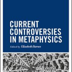 Current Controversies in Metaphysics Current Controversies in Metaphysics