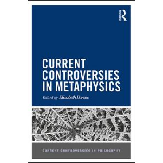 Current Controversies in Metaphysics Current Controversies in Metaphysics