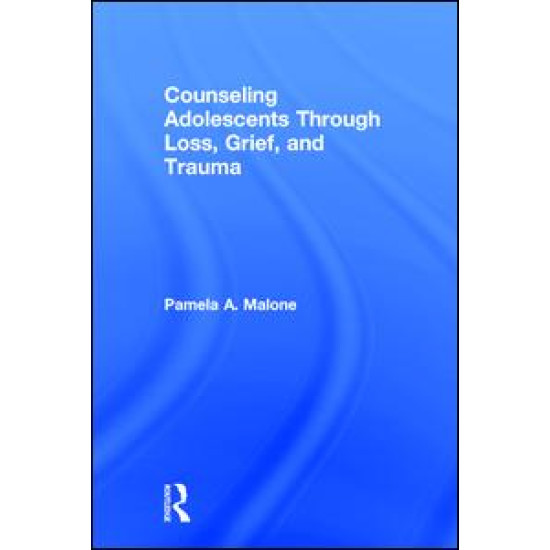 Counseling Adolescents Through Loss, Grief, and Trauma