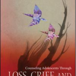 Counseling Adolescents Through Loss, Grief, and Trauma
