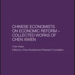 Chinese Economists on Economic Reform - Collected Works of Chen Xiwen Chinese Economists on Economic Reform - Collected Works of Chen Xiwen