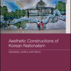 Aesthetic Constructions of Korean Nationalism Aesthetic Constructions of Korean Nationalism