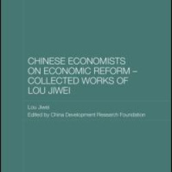 Chinese Economists on Economic Reform - Collected Works of Lou Jiwei Chinese Economists on Economic Reform - Collected Works of Lou Jiwei