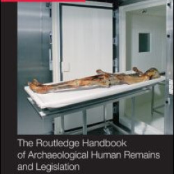The Routledge Handbook of Archaeological Human Remains and Legislation The Routledge Handbook of Archaeological Human Remains and Legislation