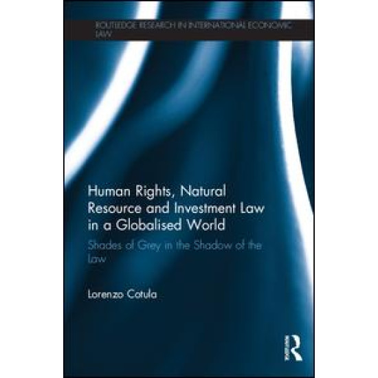 Human Rights, Natural Resource and Investment Law in a Globalised World Human Rights, Natural Resource and Investment Law in a Globalised World