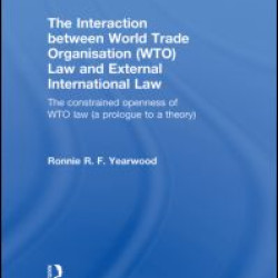 The Interaction between World Trade Organisation (WTO) Law and External International Law The Interaction between World Trade Organisation (WTO) Law and External International Law