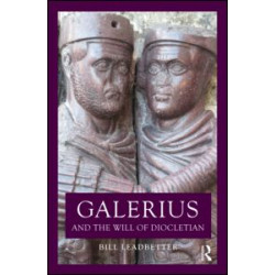 Galerius and the Will of Diocletian Galerius and the Will of Diocletian