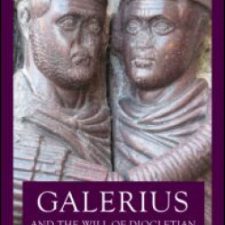 Galerius and the Will of Diocletian Galerius and the Will of Diocletian