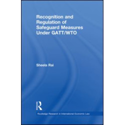 Recognition and Regulation of Safeguard Measures Under GATT/WTO Recognition and Regulation of Safeguard Measures Under GATT/WTO