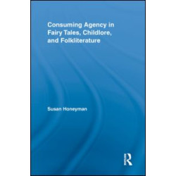 Consuming Agency in Fairy Tales, Childlore, and Folkliterature Consuming Agency in Fairy Tales, Childlore, and Folkliterature