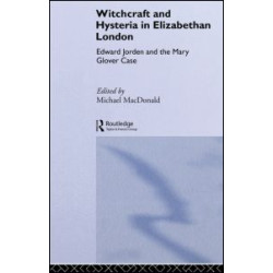 Witchcraft and Hysteria in Elizabethan London Witchcraft and Hysteria in Elizabethan London