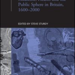 Medicine, Health and the Public Sphere in Britain, 1600-2000 Medicine, Health and the Public Sphere in Britain, 1600-2000