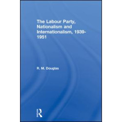 The Labour Party, Nationalism and Internationalism, 1939-1951 The Labour Party, Nationalism and Internationalism, 1939-1951