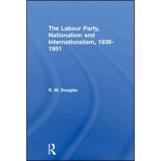 The Labour Party, Nationalism and Internationalism, 1939-1951