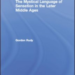 The Mystical Language of Sensation in the Later Middle Ages The Mystical Language of Sensation in the Later Middle Ages