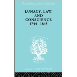 Lunacy, Law and Conscience, 1744-1845 Lunacy, Law and Conscience, 1744-1845