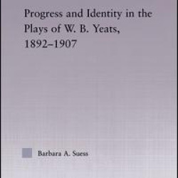 Progress & Identity in the Plays of W.B. Yeats, 1892-1907