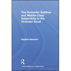 The Romantic Sublime and Middle-Class Subjectivity in the Victorian Novel The Romantic Sublime and Middle-Class Subjectivity in the Victorian Novel