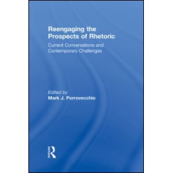 Reengaging the Prospects of Rhetoric Reengaging the Prospects of Rhetoric