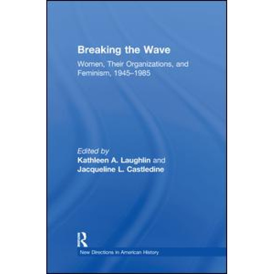 Breaking the Wave: Women, Their Organizations, and Feminism, 1945-1985