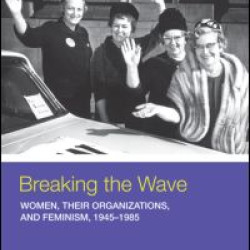 Breaking the Wave: Women, Their Organizations, and Feminism, 1945-1985 Breaking the Wave: Women, Their Organizations, and Feminism, 1945-1985
