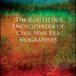 The Routledge Encyclopedia of Civil War Era Biographies The Routledge Encyclopedia of Civil War Era Biographies