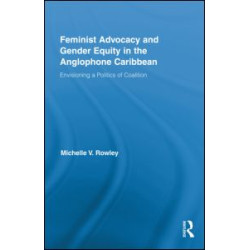 Feminist Advocacy and Gender Equity in the Anglophone Caribbean Feminist Advocacy and Gender Equity in the Anglophone Caribbean