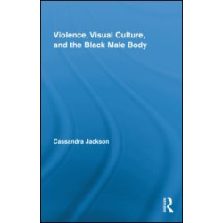 Violence, Visual Culture, and the Black Male Body