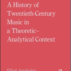 A History of Twentieth-Century Music in a Theoretic-Analytical Context A History of Twentieth-Century Music in a Theoretic-Analytical Context