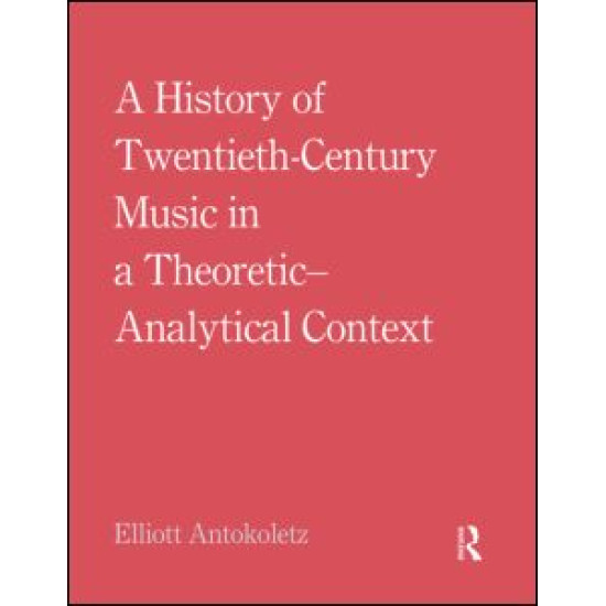 A History of Twentieth-Century Music in a Theoretic-Analytical Context A History of Twentieth-Century Music in a Theoretic-Analytical Context