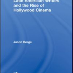 Latin American Writers and the Rise of Hollywood Cinema Latin American Writers and the Rise of Hollywood Cinema