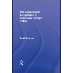 The Unilateralist Temptation in American Foreign Policy The Unilateralist Temptation in American Foreign Policy
