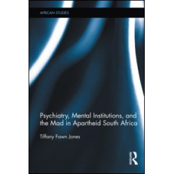 Psychiatry, Mental Institutions, and the Mad in Apartheid South Africa Psychiatry, Mental Institutions, and the Mad in Apartheid South Africa