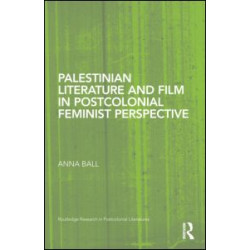 Palestinian Literature and Film in Postcolonial Feminist Perspective Palestinian Literature and Film in Postcolonial Feminist Perspective