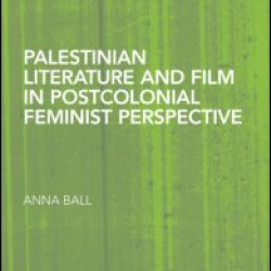 Palestinian Literature and Film in Postcolonial Feminist Perspective Palestinian Literature and Film in Postcolonial Feminist Perspective