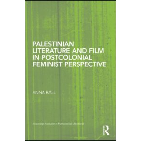 Palestinian Literature and Film in Postcolonial Feminist Perspective Palestinian Literature and Film in Postcolonial Feminist Perspective