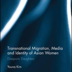 Transnational Migration, Media and Identity of Asian Women Transnational Migration, Media and Identity of Asian Women