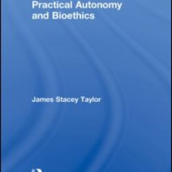 Practical Autonomy and Bioethics Practical Autonomy and Bioethics