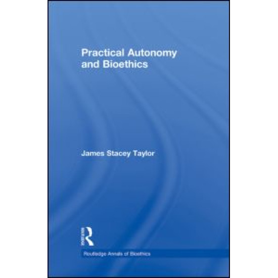 Practical Autonomy and Bioethics Practical Autonomy and Bioethics