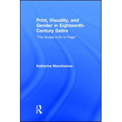 Print, Visuality, and Gender in Eighteenth-Century Satire Print, Visuality, and Gender in Eighteenth-Century Satire
