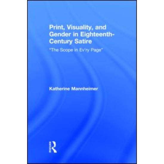 Print, Visuality, and Gender in Eighteenth-Century Satire Print, Visuality, and Gender in Eighteenth-Century Satire