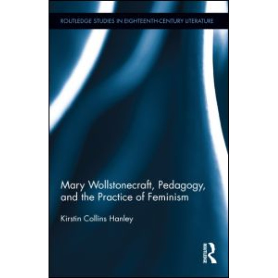 Mary Wollstonecraft, Pedagogy, and the Practice of Feminism Mary Wollstonecraft, Pedagogy, and the Practice of Feminism