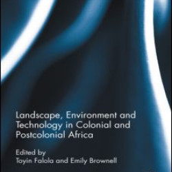 Landscape, Environment and Technology in Colonial and Postcolonial Africa