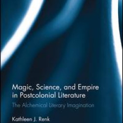 Magic, Science, and Empire in Postcolonial Literature Magic, Science, and Empire in Postcolonial Literature