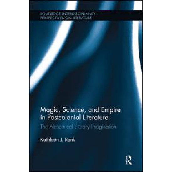 Magic, Science, and Empire in Postcolonial Literature Magic, Science, and Empire in Postcolonial Literature