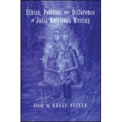 Ethics, Politics, and Difference in Julia Kristeva's Writing