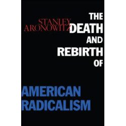 The Death and Rebirth of American Radicalism The Death and Rebirth of American Radicalism
