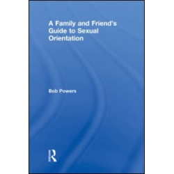 A Family and Friend's Guide to Sexual Orientation A Family and Friend's Guide to Sexual Orientation