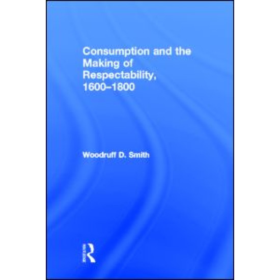 Consumption and the Making of Respectability, 1600-1800 Consumption and the Making of Respectability, 1600-1800