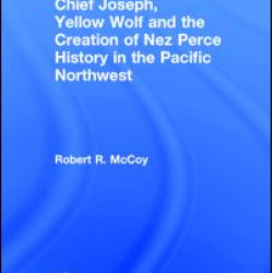 Chief Joseph, Yellow Wolf and the Creation of Nez Perce History in the Pacific Northwest